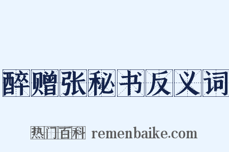 醉赠张秘书反义词是什么意思的图片